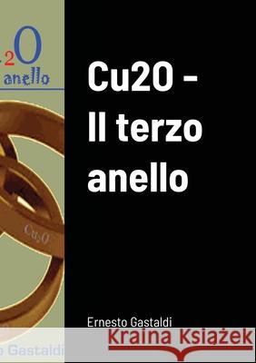 Cu2O - Il terzo anello Ernesto Gastaldi 9781291887228