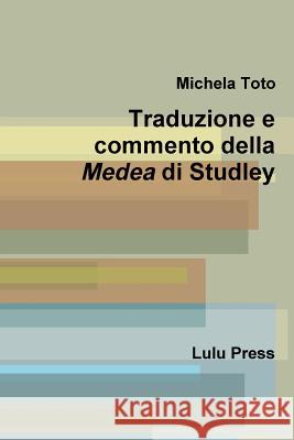 Traduzione e Commento Della Medea Di Studley Michela Toto 9781291888133