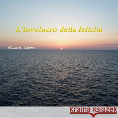 L'Involucro Della Felicita Francesco Catone 9781291888171 Lulu Press Inc
