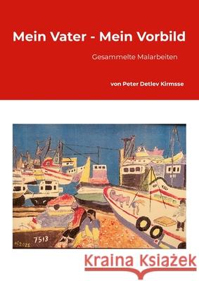 Mein Vater - Mein Vorbild Peter Detlev Kirmsse 9781291890150 Lulu.com