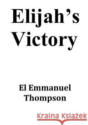 Elijah's Victory El Emmanuel Thompson 9781291893199