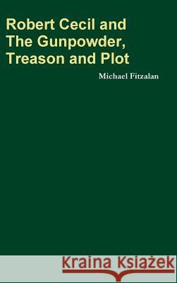 Robert Cecil and The Gunpowder, treason and Plot Fitzalan, Michael 9781291894943 Lulu.com