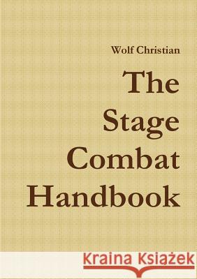 The Stage Combat Handbook Wolf Christian 9781291895162