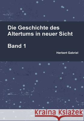 Die Geschichte des Altertums in neuer Sicht Band 1 Gabriel, Herbert 9781291905670 Lulu.com