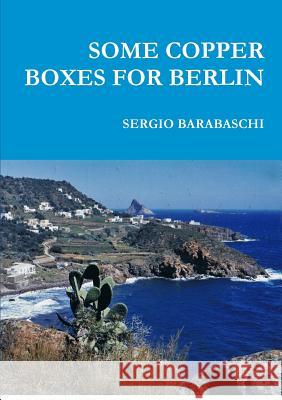 Some Copper Boxes for Berlin SERGIO BARABASCHI 9781291908787 Lulu Press Inc