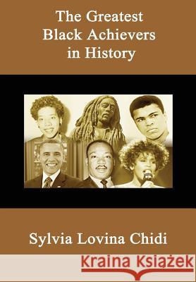 The Greatest Black Achievers in History Sylvia Lovina Chidi 9781291909333