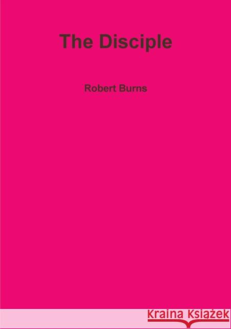 The Disciple Robert Burns 9781291911787 Lulu Press Inc
