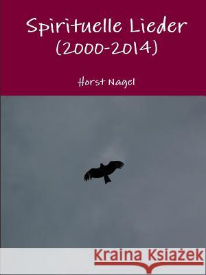 Spirituelle Lieder (2000-2014) Horst Nagel 9781291912159