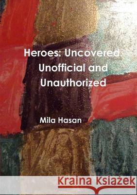 Heroes: Uncovered. Unofficial and Unauthorized Mila Hasan 9781291913828