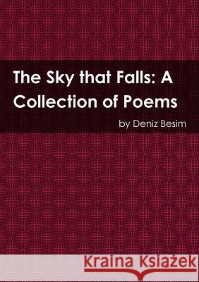 The Sky that Falls: A Collection of Poems Besim, Deniz 9781291920666 Lulu.com