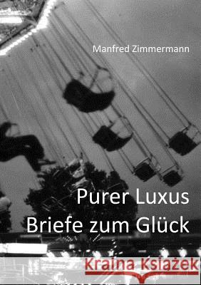 Purer Luxus / Briefe zum Glück Zimmermann, Manfred 9781291921434