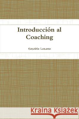 Introduccion Al Coaching Eusebio Lozano 9781291922813 Lulu Press Inc