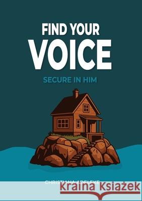 Find your voice - Secure in Him Christiana Adeleke Araa Studio 9781291923698 Lulu.com