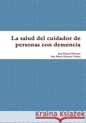 La Salud Del Cuidador De Personas Con Demencia Ana Garcia Herrero, Ana Maria Herrero Tunas 9781291925999