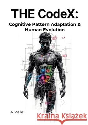 THE CodeX: Cognitive Pattern Adaptation & Human Evolution Axel Vale Axel Vale 9781291927597 Lulu.com