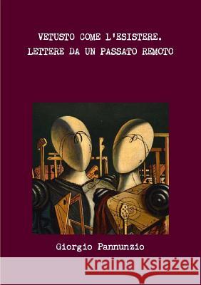 Vetusto Come L'Esistere. Lettere Da Un Passato Remoto Giorgio Pannunzio 9781291932881