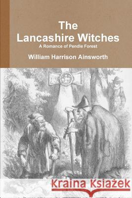 The Lancashire Witches A Romance of Pendle Forest William Harrison Ainsworth 9781291935172
