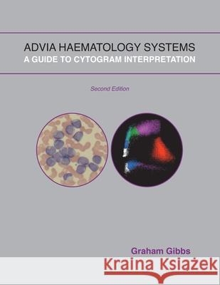ADVIA Haematology Systems: A Guide to Cytogram Interpretation Gibbs, Graham 9781291937404