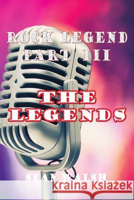 Rock Legend Part III: The Legends Sean Walsh 9781291937800