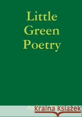 Little Green Poetry Andrew Walton 9781291939071