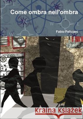Come ombra nell\'ombra Fabio Feliciani 9781291939316 Lulu.com