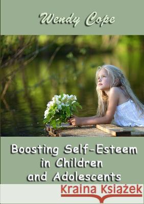 Boosting Self-Esteem in Children and Adolescents Wendy Cope 9781291939965