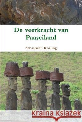 De Veerkracht Van Paaseiland Sebastiaan Roeling 9781291941975 Lulu Press Inc