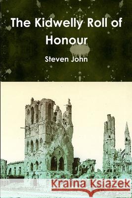 The Kidwelly Roll of Honour Steven John 9781291943375