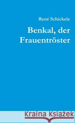 Benkal, Der Frauentroster Rene Schickele 9781291943412