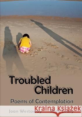 Troubled Children: Poems of Contemplation Joan Westaway Mick Leary 9781291952469