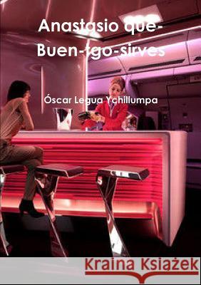 Anastasio qué-Buen-trago-sirves Legua Ychillumpa, Óscar 9781291953152