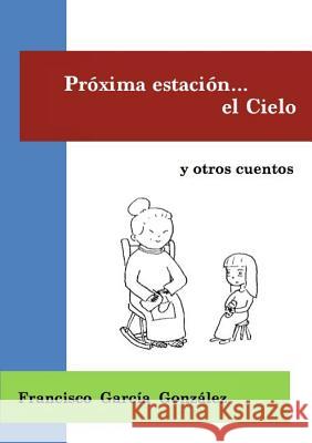 Proxima Estacion El Cielo (Tapa Blanca) Francisco Garcia Gonzalez 9781291954951