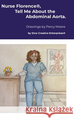 Nurse Florence(R), Tell Me About the Abdominal Aorta. Dow, Michael, Moore, Percy 9781291957624