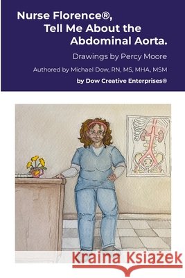 Nurse Florence(R), Tell Me About the Abdominal Aorta. Dow, Michael, Moore, Percy 9781291957693