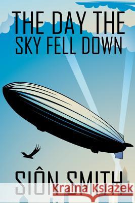 The Day the Sky Fell Down Sion Smith 9781291965155