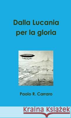 Dalla Lucania per la gloria Paolo Carraro 9781291967517