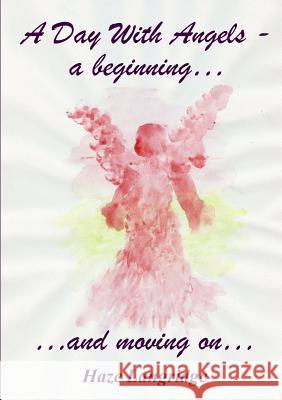 A Day With Angels - a beginning... ...and moving on... Langridge, Haze 9781291968460