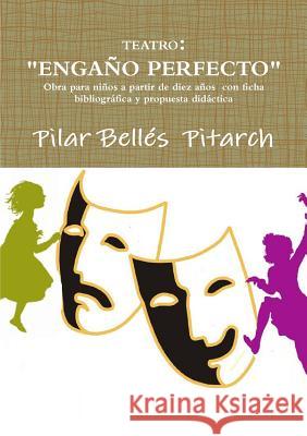 Teatro: Engaño Perfecto Bellés Pitarch, Pilar 9781291969955 Lulu.com