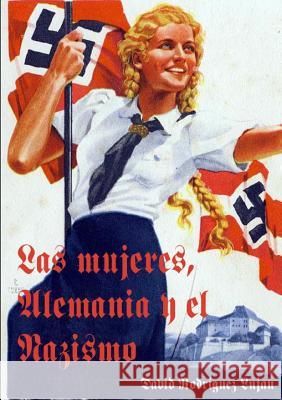 Las Mujeres, Alemania y El Nazismo David Rodriguez Lujan 9781291971231 Lulu Press Inc