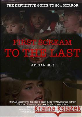 First Scream to the Last Adrian Roe 9781291972863 Lulu.com