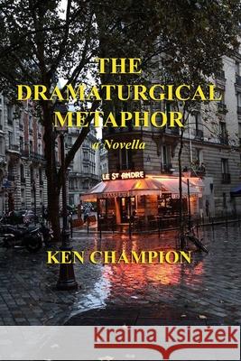 The Dramaturgical Metphor Ken Champion 9781291975659