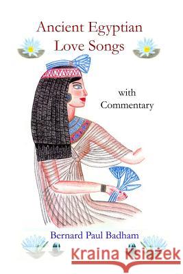 Ancient Egyptian Love Songs - with Commentary Badham, Bernard Paul 9781291976038 Lulu.com