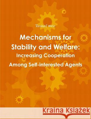 Mechanisms for Stability and Welfare: Increasing Cooperation among Self-interested Agents Meir, Reshef 9781291979626