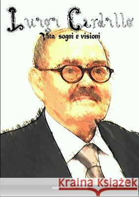 Luigi Cardillo: Vita, Sogni e Visioni Attilio Domenico Cardillo 9781291981810 Lulu Press Inc