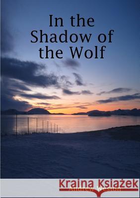 In the Shadow of the Wolf Andrew Weston 9781291983852