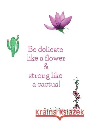 Happy Notebook: Be delicate like a flower and strong like a cactus: Enjoy every moment! Ally Foryou 9781291984866
