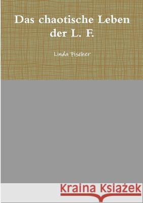 Das Chaotische Leben Der L. F. Linda Fischer 9781291986532