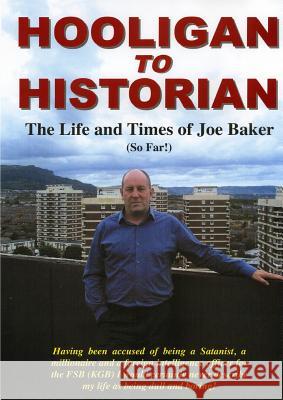 Hooligan to Historian Joe Baker 9781291987560 Lulu.com