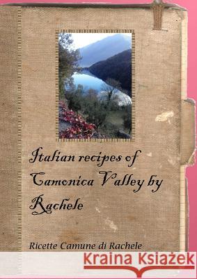 Italian recipes of Camonica Valley by Rachele Tonella, Debora 9781291989038