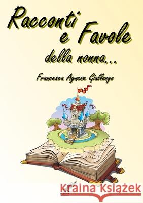 Racconti e favole della nonna... Agnese Giallongo 9781291991628